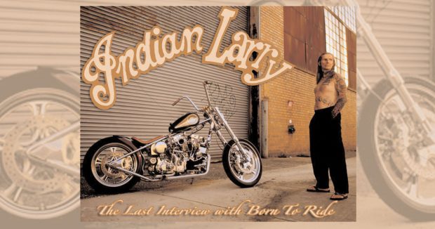 Indian Larry’s Last Interview With Born To Ride